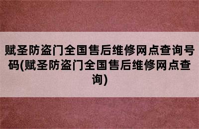 赋圣防盗门全国售后维修网点查询号码(赋圣防盗门全国售后维修网点查询)