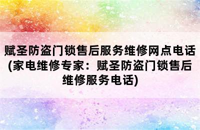 赋圣防盗门锁售后服务维修网点电话(家电维修专家：赋圣防盗门锁售后维修服务电话)