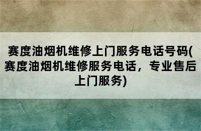 赛度油烟机维修上门服务电话号码(赛度油烟机维修服务电话，专业售后上门服务)