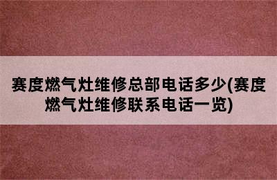 赛度燃气灶维修总部电话多少(赛度燃气灶维修联系电话一览)