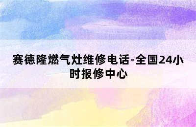 赛德隆燃气灶维修电话-全国24小时报修中心