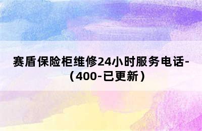 赛盾保险柜维修24小时服务电话-（400-已更新）