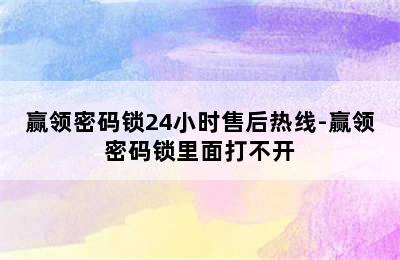 赢领密码锁24小时售后热线-赢领密码锁里面打不开