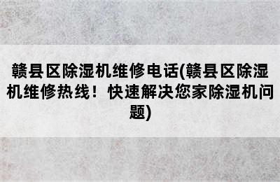 赣县区除湿机维修电话(赣县区除湿机维修热线！快速解决您家除湿机问题)