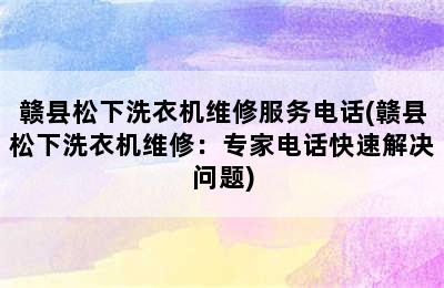 赣县松下洗衣机维修服务电话(赣县松下洗衣机维修：专家电话快速解决问题)