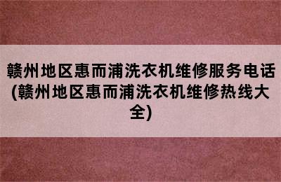 赣州地区惠而浦洗衣机维修服务电话(赣州地区惠而浦洗衣机维修热线大全)