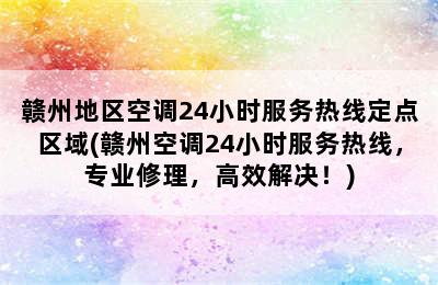 赣州地区空调24小时服务热线定点区域(赣州空调24小时服务热线，专业修理，高效解决！)