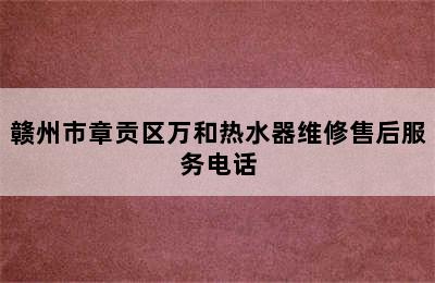 赣州市章贡区万和热水器维修售后服务电话