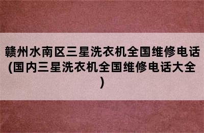 赣州水南区三星洗衣机全国维修电话(国内三星洗衣机全国维修电话大全)