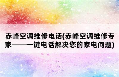 赤峰空调维修电话(赤峰空调维修专家——一键电话解决您的家电问题)