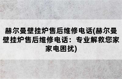 赫尔曼壁挂炉售后维修电话(赫尔曼壁挂炉售后维修电话：专业解救您家家电困扰)