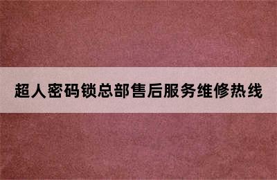 超人密码锁总部售后服务维修热线