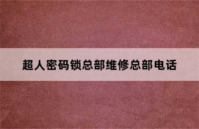 超人密码锁总部维修总部电话