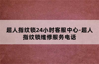 超人指纹锁24小时客服中心-超人指纹锁维修服务电话