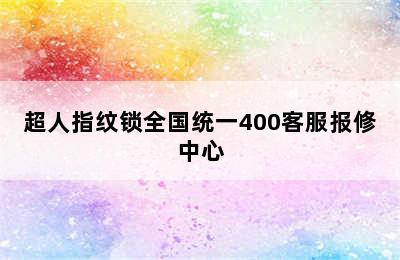 超人指纹锁全国统一400客服报修中心