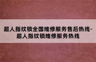 超人指纹锁全国维修服务售后热线-超人指纹锁维修服务热线