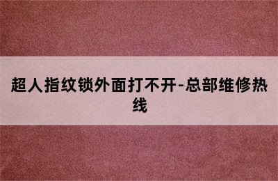 超人指纹锁外面打不开-总部维修热线