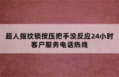 超人指纹锁按压把手没反应24小时客户服务电话热线