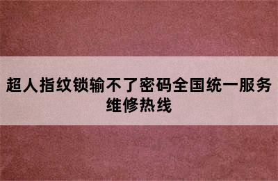 超人指纹锁输不了密码全国统一服务维修热线