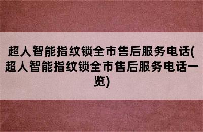 超人智能指纹锁全市售后服务电话(超人智能指纹锁全市售后服务电话一览)