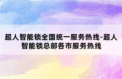 超人智能锁全国统一服务热线-超人智能锁总部各市服务热线