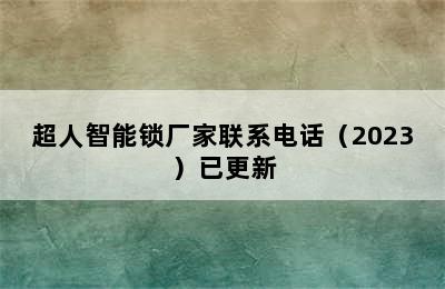 超人智能锁厂家联系电话（2023）已更新