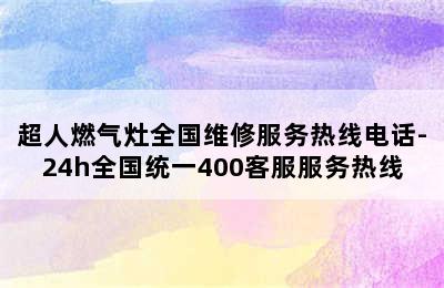 超人燃气灶全国维修服务热线电话-24h全国统一400客服服务热线