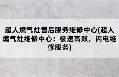 超人燃气灶售后服务维修中心(超人燃气灶维修中心：极速高效，闪电维修服务)