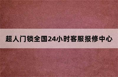 超人门锁全国24小时客服报修中心