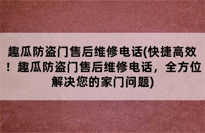 趣瓜防盗门售后维修电话(快捷高效！趣瓜防盗门售后维修电话，全方位解决您的家门问题)