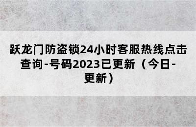 跃龙门防盗锁24小时客服热线点击查询-号码2023已更新（今日-更新）