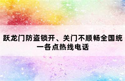 跃龙门防盗锁开、关门不顺畅全国统一各点热线电话