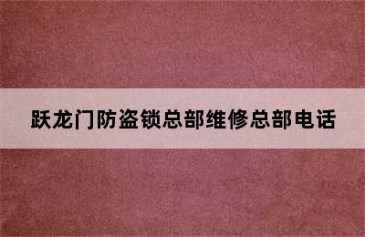 跃龙门防盗锁总部维修总部电话