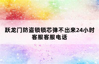 跃龙门防盗锁锁芯弹不出来24小时客服客服电话