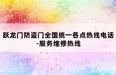 跃龙门防盗门全国统一各点热线电话-服务维修热线