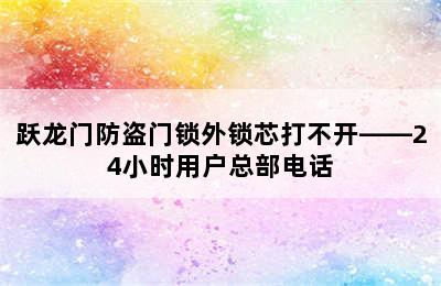 跃龙门防盗门锁外锁芯打不开——24小时用户总部电话