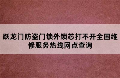 跃龙门防盗门锁外锁芯打不开全国维修服务热线网点查询