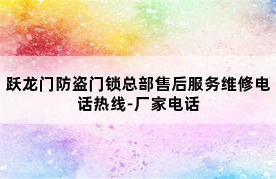 跃龙门防盗门锁总部售后服务维修电话热线-厂家电话