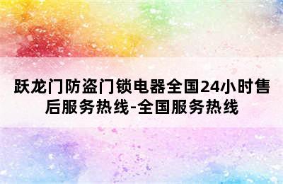 跃龙门防盗门锁电器全国24小时售后服务热线-全国服务热线