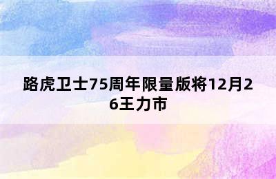 路虎卫士75周年限量版将12月26王力市