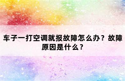 车子一打空调就报故障怎么办？故障原因是什么？