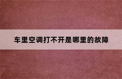 车里空调打不开是哪里的故障