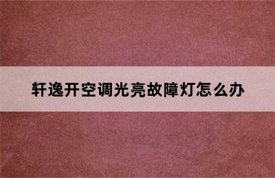 轩逸开空调光亮故障灯怎么办