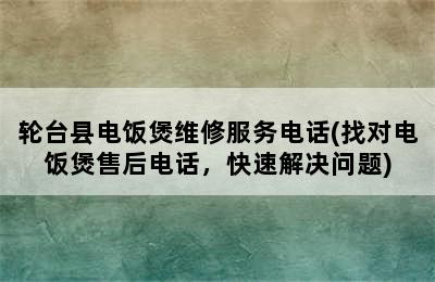 轮台县电饭煲维修服务电话(找对电饭煲售后电话，快速解决问题)