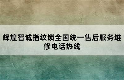 辉煌智诚指纹锁全国统一售后服务维修电话热线