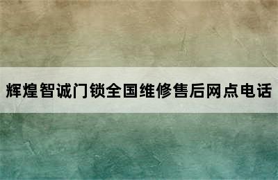 辉煌智诚门锁全国维修售后网点电话