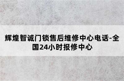 辉煌智诚门锁售后维修中心电话-全国24小时报修中心