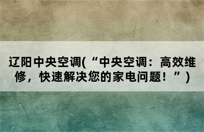 辽阳中央空调(“中央空调：高效维修，快速解决您的家电问题！”)