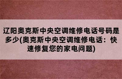 辽阳奥克斯中央空调维修电话号码是多少(奥克斯中央空调维修电话：快速修复您的家电问题)