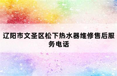 辽阳市文圣区松下热水器维修售后服务电话